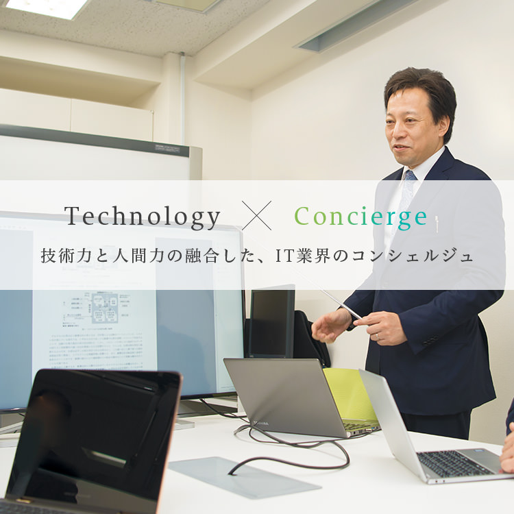 Technology × Concierge　技術力と人間力の融合した、IT業界のコンシェルジュ
